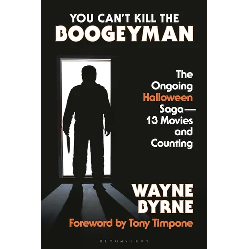 You Can't Kill the Boogeyman: The Ongoing Halloween Saga--13 Movies and Counting
