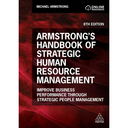 Armstrong's Handbook of Strategic Human Resource Management: Improve Business Performance Through Strategic People Management