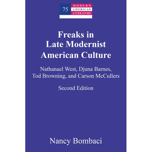 Freaks in Late Modernist American Culture: Nathanael West, Djuna Barnes, Tod Browning, and Carson McCullers