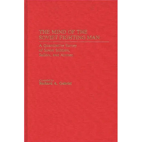 The Mind of the Soviet Fighting Man: A Quantitative Survey of Soviet Soldiers, Sailors, and Airmen