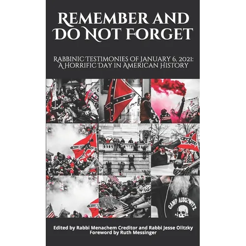 Remember and Do Not Forget: Rabbinic Testimonies of January 6, 2021: A Horrific Day in American History