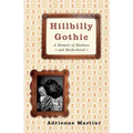 Hillbilly Gothic: A Memoir of Madness and Motherhood