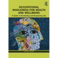 Occupational Wholeness for Health and Wellbeing: A Guide to Re-thinking and Re-planning Life