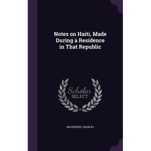 Notes on Haiti, Made During a Residence in That Republic