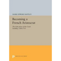 Becoming a French Aristocrat: The Education of the Court Nobility, 1580-1715