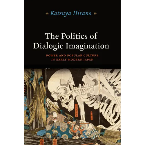 The Politics of Dialogic Imagination: Power and Popular Culture in Early Modern Japan