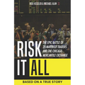 Risk It All: The Epic Battle of 25 Maverick Traders and the Chicago Mercantile Exchange.: Based on a True Story.