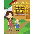 There's A Mouse In Grandma's House!: What Should We Do?