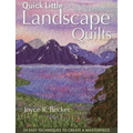 Quick Little Landscape Quilts: 24 Easy Techniques to Create a Materpiece