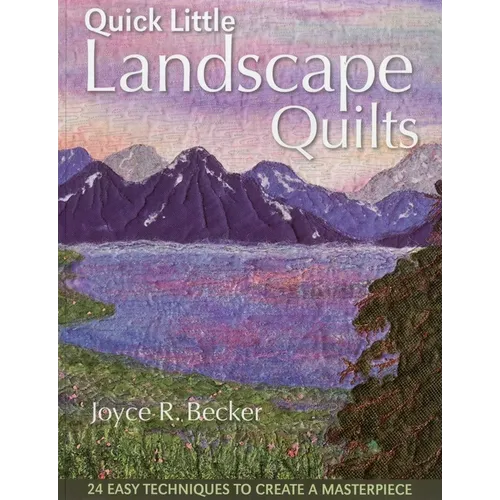 Quick Little Landscape Quilts: 24 Easy Techniques to Create a Materpiece