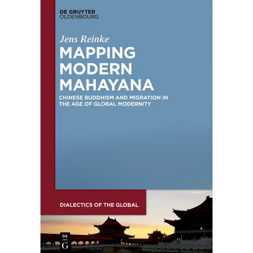 Mapping Modern Mahayana: Chinese Buddhism and Migration in the Age of Global Modernity