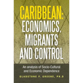 Caribbean: Economics, Migrants and Control: An Analysis of Socio-Cultural and Economic Dependence