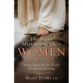 The Most Misunderstood Women of the Bible: What Their Stories Teach Us about Thriving