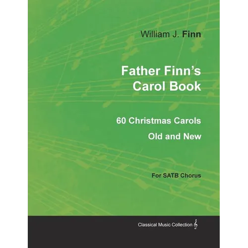 Father Finn's Carol Book - 60 Christmas Carols Old and New for SATB Chorus