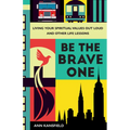 Be the Brave One: Living Your Spiritual Values Out Loud and Other Life Lessons