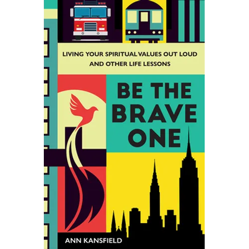 Be the Brave One: Living Your Spiritual Values Out Loud and Other Life Lessons