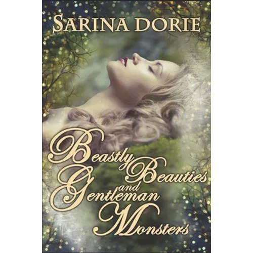 Beastly Beauties and Gentlemen Monsters: Enchanted Fairy Tales for all Ages from the Chronicles of Forget-Me-Not Forest