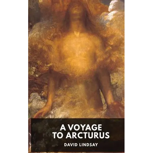 A Voyage to Arcturus - David Lindsay: A novel by the Scottish writer David Lindsay, first published in 1920 (unabridged edition)