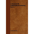 A Manual Of Pathological Anatomy; Vol. I.