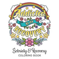 Addicted To My Recovery - Sobriety & Recovery Coloring Book: Alcohol, Narcotics Addiction Recovery Affirmation Slogans and Quotes Coloring Pages for A