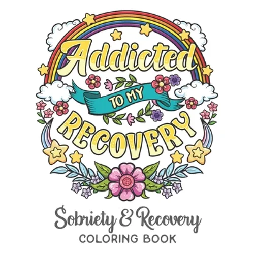 Addicted To My Recovery - Sobriety & Recovery Coloring Book: Alcohol, Narcotics Addiction Recovery Affirmation Slogans and Quotes Coloring Pages for A - Paperback