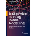 Leading Modern Technology Teams in Complex Times: Applying the Principles of the Agile Manifesto