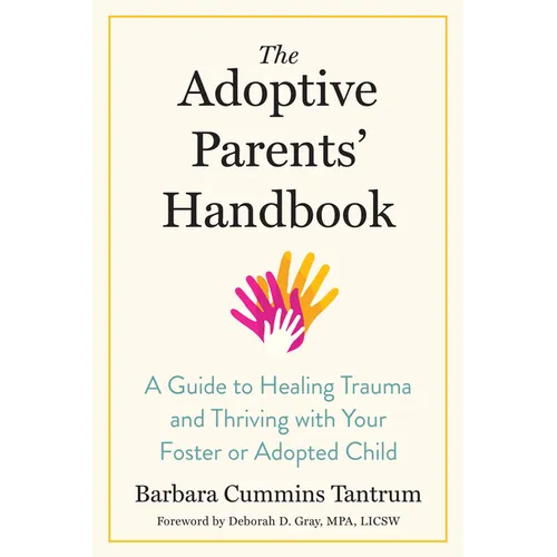 The Adoptive Parents' Handbook: A Guide to Healing Trauma and Thriving with Your Foster or Adopted Child