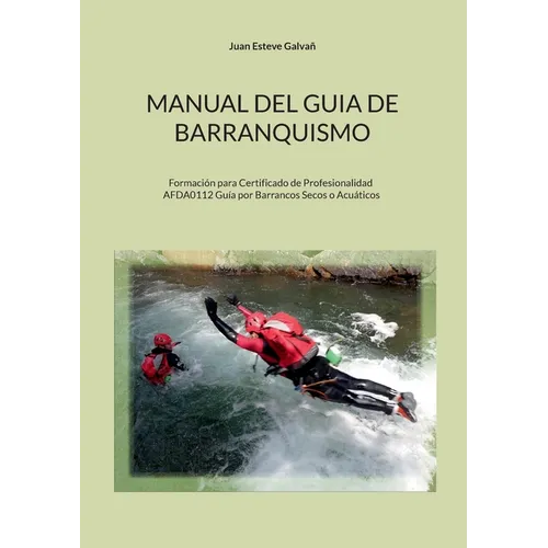 Manual del guia de barranquismo: Formación para Certificado de Profesionalidad AFDA0112 Guía por Barrancos Secos o Acuáticos