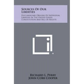 Sources Of Our Liberties: Documentary Origins Of Individual Liberties In The United States Constitution And Bill Of Rights