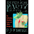 Republican Party Reptile: The Confessions, Adventures, Essays and (Other) Outrages of P.J. O'Rourke