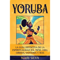 Yoruba: La guía definitiva de la espiritualidad Ifá, Ìṣẹ̀ṣẹ, Odu, Orisha, Santería y más