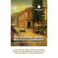 Teguz, ciudad amada, heroica y legendaria (Antología en sus 477 años de fundación. Tomo I)