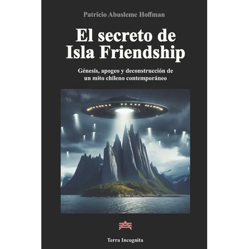 El secreto de Isla Friendship: Génesis, apogeo y deconstrucción de un mito chileno contemporáneo