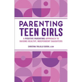 Parenting Teen Girls: A Positive Parenting Approach to Raising Healthy, Independent Daughters