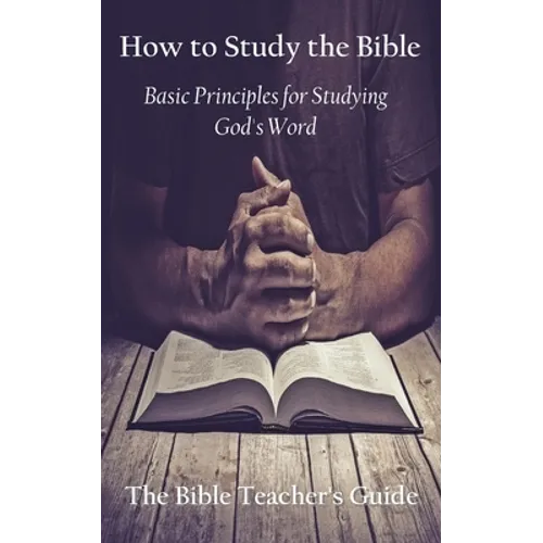 How to Study the Bible: Basic Principles for Studying God's Word - Paperback