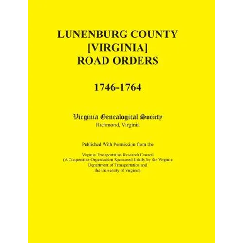 Lunenburg County [Virginia] Road Orders, 1746-1764: Published With Permission from the Virginia Transportation Research Council (A Cooperative Organiz