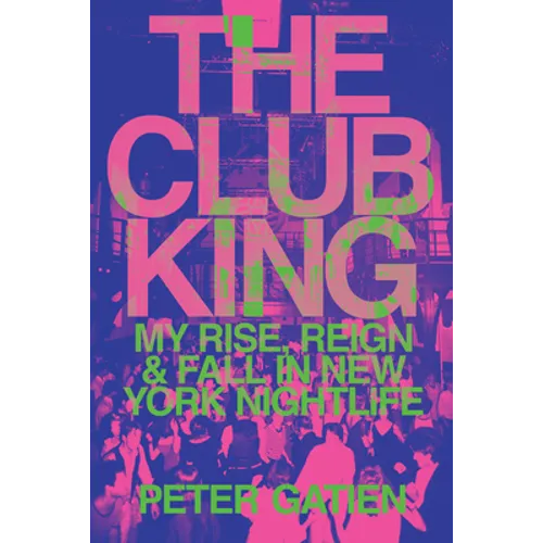 The Club King: My Rise, Reign, and Fall in New York Nightlife