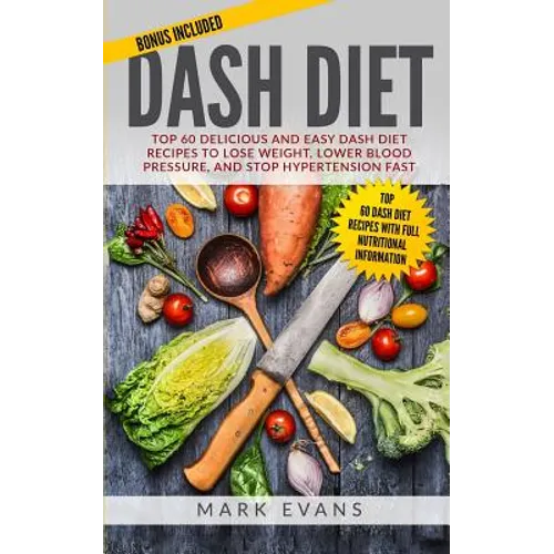 DASH Diet: Top 60 Delicious and Easy DASH Diet Recipes to Lose Weight, Lower Blood Pressure, and Stop Hypertension Fast (DASH Diet Series) (Volume 1)