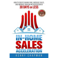 In-Home Sales Acceleration: How to Create Raving Fans, Increase Sales, and Improve your Online Reputation in 30 Days or Less