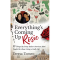 Everything's Coming Up Rosie: 10 Things My Feisty Italian-American Mom Taught Me about Living a Godly Life