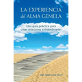 La Experiencia del Alma Gemela: Una Guia Practica Para Crear Relaciones Extraordinarias