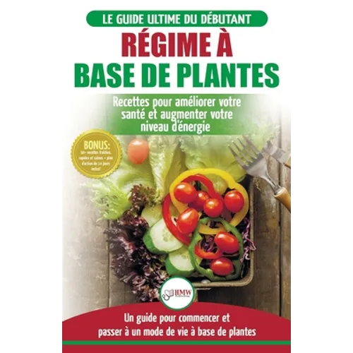 Régime à base de Plantes: Guide Végétalien, Végétarien et Végan pour débutant: Recettes et Diète végétale sans gluten pour améliorer votre santé (Livr