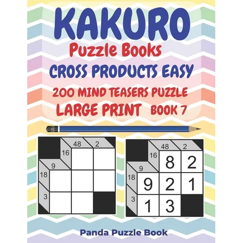 Kakuro Puzzle Books Cross Products Easy - 200 Mind Teasers Puzzle - Large Print - Book 7: Logic Games For Adults - Brain Games Books For Adults - Mind