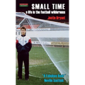 Small Time: A Life in the Football Wilderness