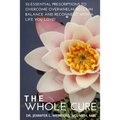 The Whole Cure: 52 Essential Prescriptions to Overcome Overwhelm, Reclaim Balance and Reconnect with a Life You Love!