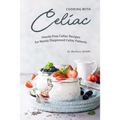 Cooking with Celiac: Hassle Free Celiac Recipes for Newly Diagnosed Celiac Patients