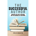The Successful Author: Discover the Art of Writing and the Business of Publishing
