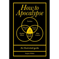 How to Apocalypse: An Illustrated Guide