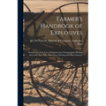 Farmer's Handbook of Explosives: Instructions in the Use of Explosives for Clearing Land, Planting and Cultivating Trees, Subsoiling, Ditching and Oth