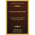Victorious Mountaineer: A Memoir Of Harry Peirce Nichols 1850-1940